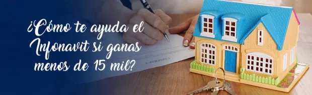 ¿Como te ayuda el Infonavit si ganas menos de 15 Mil?