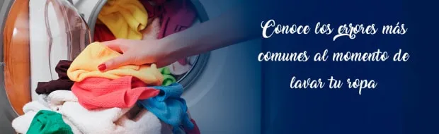 Conoce los errores más comunes al momento de lavar tu ropa