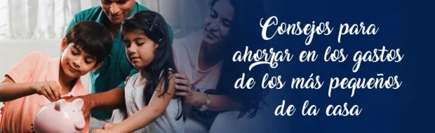 CONSEJOS PARA AHORRAR EN LOS GASTOS DE LOS MÁS PEQUEÑOS DE LA CASA