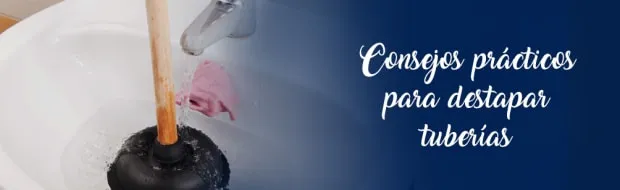 CONSEJOS PRÁCTICOS PARA DESTAPAR TUBERÍAS