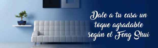 DALE A TU CASA UN TOQUE AGRADABLE SEGÚN EL FENG SHUI