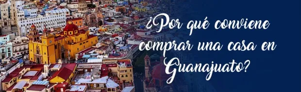 5 MOTIVOS PARA DECIDIRTE A COMPRAR UNA CASA EN GUANAJUATO