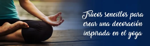 TRUCOS SENCILLOS PARA CREAR UNA DECORACIÓN INSPIRADA EN EL YOGA